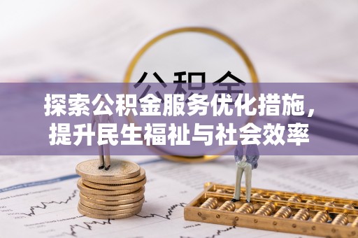 平南探索公积金服务优化措施，提升民生福祉与社会效率