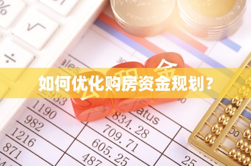 平南如何优化购房资金规划？