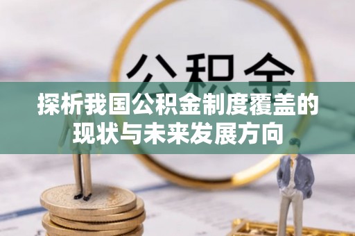 平南探析我国公积金制度覆盖的现状与未来发展方向