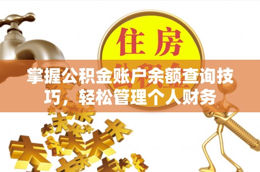 平南掌握公积金账户余额查询技巧，轻松管理个人财务