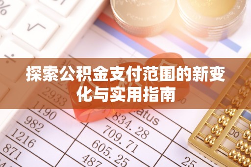 平南探索公积金支付范围的新变化与实用指南