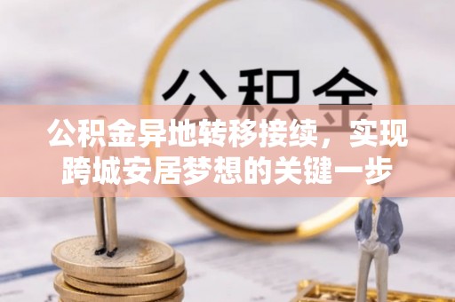 平南公积金异地转移接续，实现跨城安居梦想的关键一步