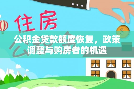 平南公积金贷款额度恢复，政策调整与购房者的机遇