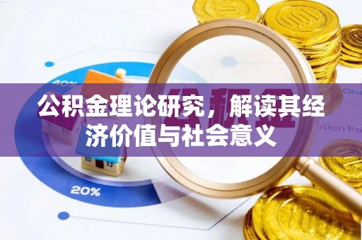 平南公积金理论研究，解读其经济价值与社会意义