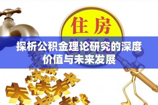 平南探析公积金理论研究的深度价值与未来发展
