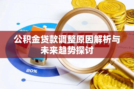 平南公积金贷款调整原因解析与未来趋势探讨