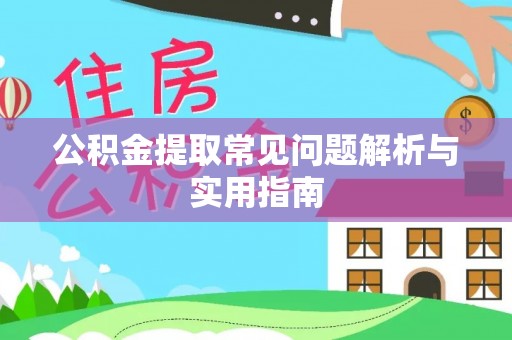 平南公积金提取常见问题解析与实用指南