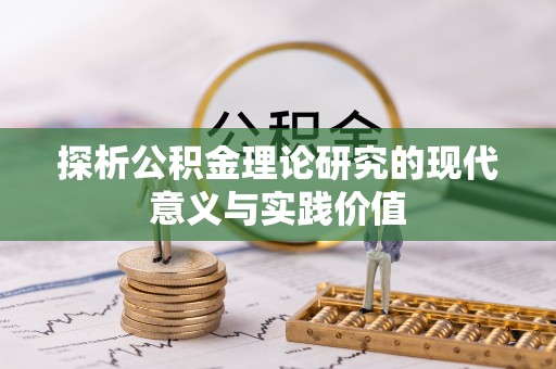 平南探析公积金理论研究的现代意义与实践价值