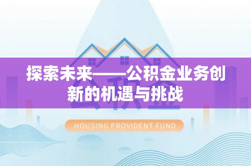 平南探索未来——公积金业务创新的机遇与挑战