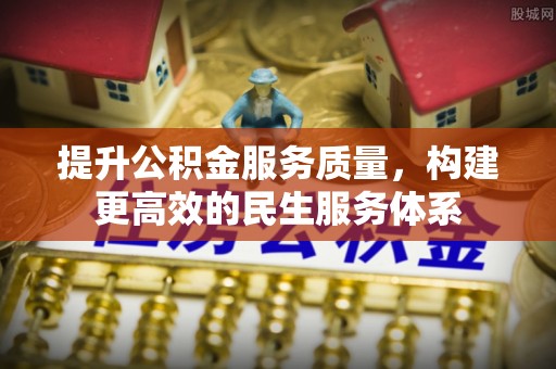 平南提升公积金服务质量，构建更高效的民生服务体系