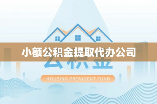 平南小额公积金提取代办公司