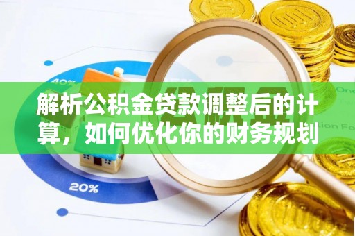 平南解析公积金贷款调整后的计算，如何优化你的财务规划
