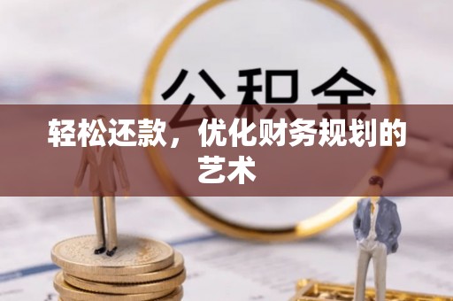 平南轻松还款，优化财务规划的艺术