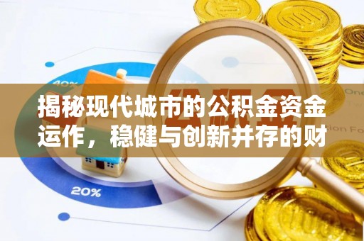 平南揭秘现代城市的公积金资金运作，稳健与创新并存的财富管理之道