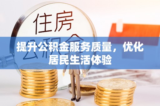 平南提升公积金服务质量，优化居民生活体验
