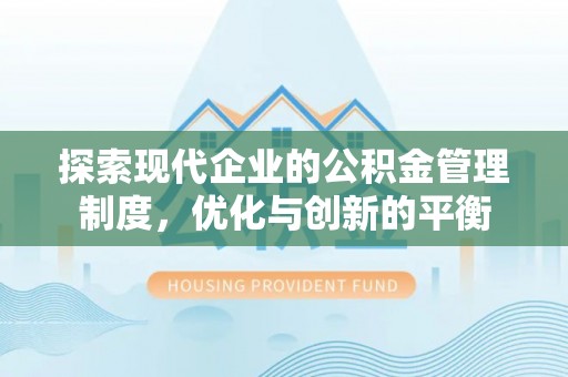 平南探索现代企业的公积金管理制度，优化与创新的平衡