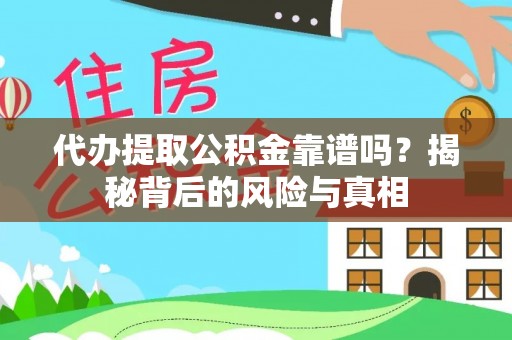 平南代办提取公积金靠谱吗？揭秘背后的风险与真相