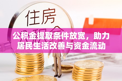 平南公积金提取条件放宽，助力居民生活改善与资金流动