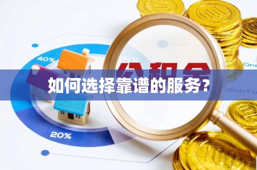 平南如何选择靠谱的服务？