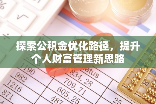 平南探索公积金优化路径，提升个人财富管理新思路