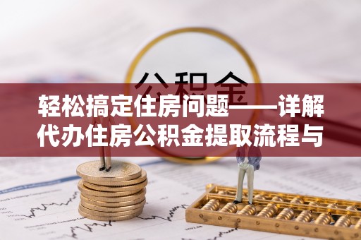 平南轻松搞定住房问题——详解代办住房公积金提取流程与技巧