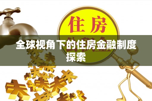 平南全球视角下的住房金融制度探索
