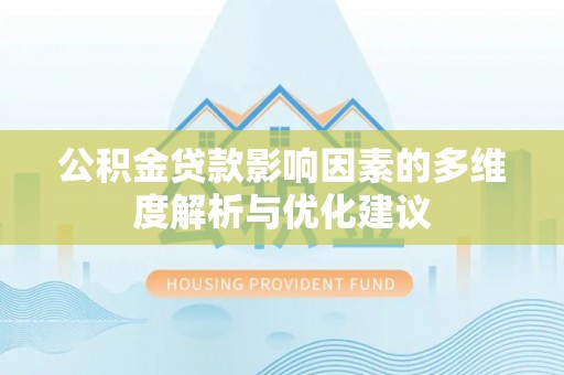 平南公积金贷款影响因素的多维度解析与优化建议
