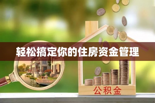 平南轻松搞定你的住房资金管理
