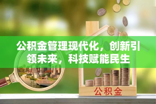 平南公积金管理现代化，创新引领未来，科技赋能民生