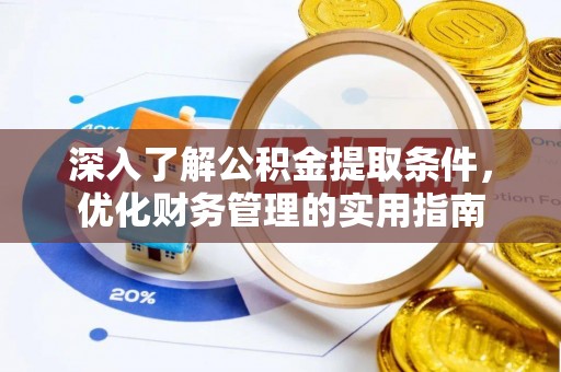 平南深入了解公积金提取条件，优化财务管理的实用指南