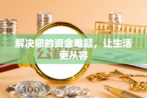 平南解决您的资金难题，让生活更从容