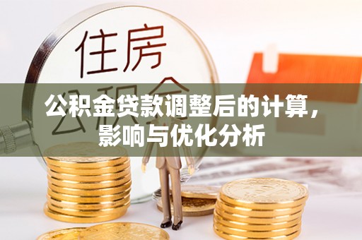 平南公积金贷款调整后的计算，影响与优化分析