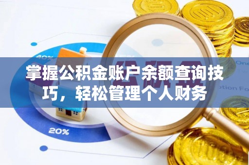 平南掌握公积金账户余额查询技巧，轻松管理个人财务