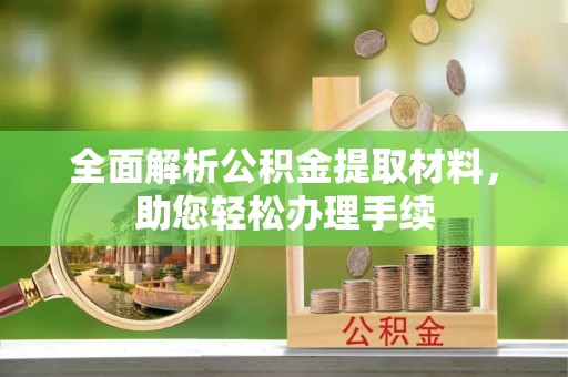 平南全面解析公积金提取材料，助您轻松办理手续