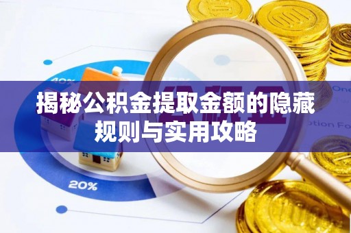 平南揭秘公积金提取金额的隐藏规则与实用攻略