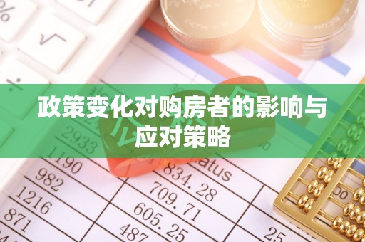 平南政策变化对购房者的影响与应对策略