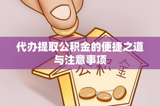 平南代办提取公积金的便捷之道与注意事项