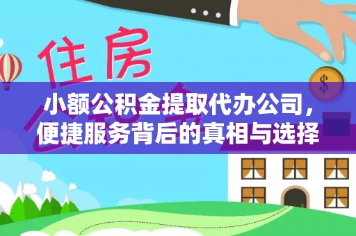 平南小额公积金提取代办公司，便捷服务背后的真相与选择