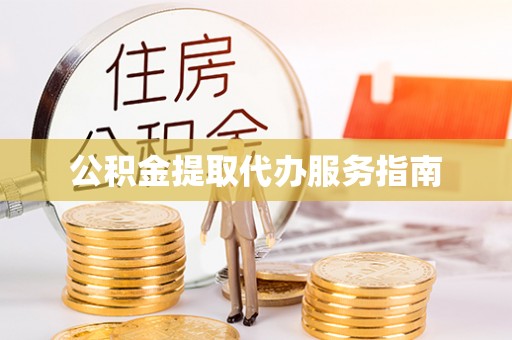 平南公积金提取代办服务指南