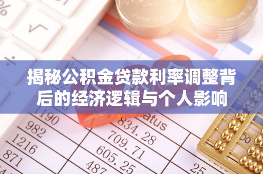 平南揭秘公积金贷款利率调整背后的经济逻辑与个人影响