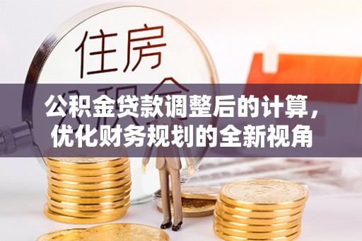 平南公积金贷款调整后的计算，优化财务规划的全新视角