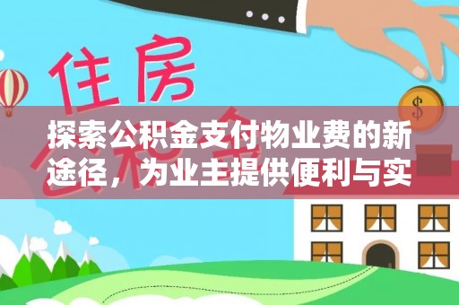 平南探索公积金支付物业费的新途径，为业主提供便利与实惠