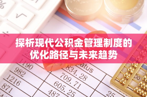 平南探析现代公积金管理制度的优化路径与未来趋势