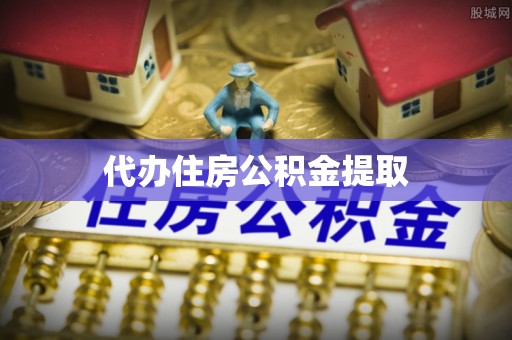 平南代办住房公积金提取